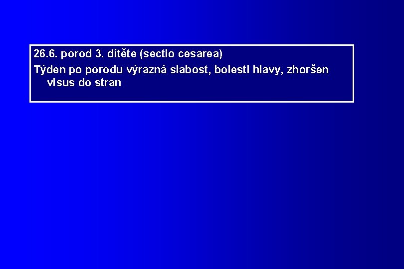 26. 6. porod 3. dítěte (sectio cesarea) Týden po porodu výrazná slabost, bolesti hlavy,