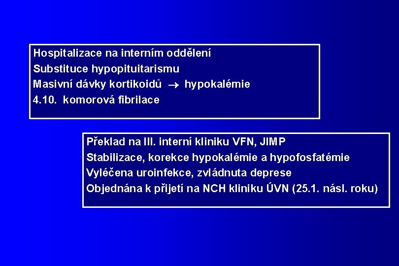 Hospitalizace na interním oddělení Substituce hypopituitarismu Masivní dávky kortikoidů hypokalémie 4. 10. komorová fibrilace