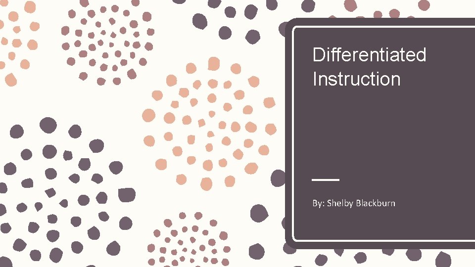 Differentiated Instruction By: Shelby Blackburn 