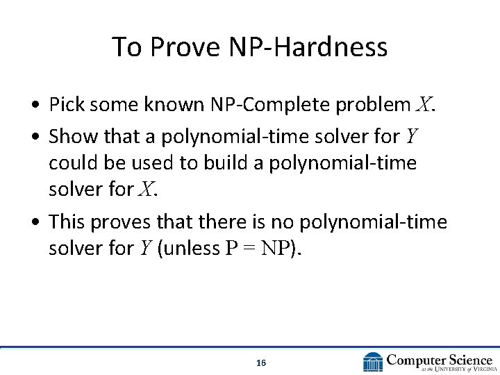 To Prove NP-Hardness • Pick some known NP-Complete problem X. • Show that a To Prove NP-Hardness • Pick some known NP-Complete problem X. • Show that a