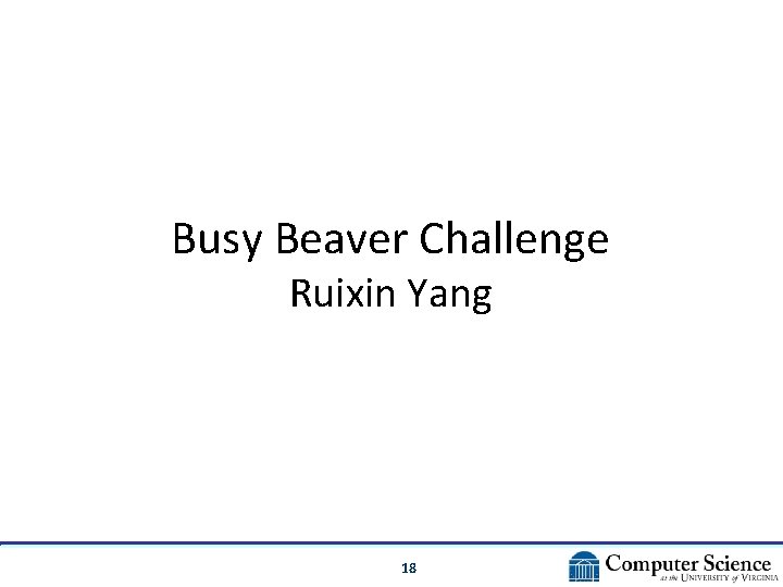 Busy Beaver Challenge Ruixin Yang 18 Busy Beaver Challenge Ruixin Yang 18