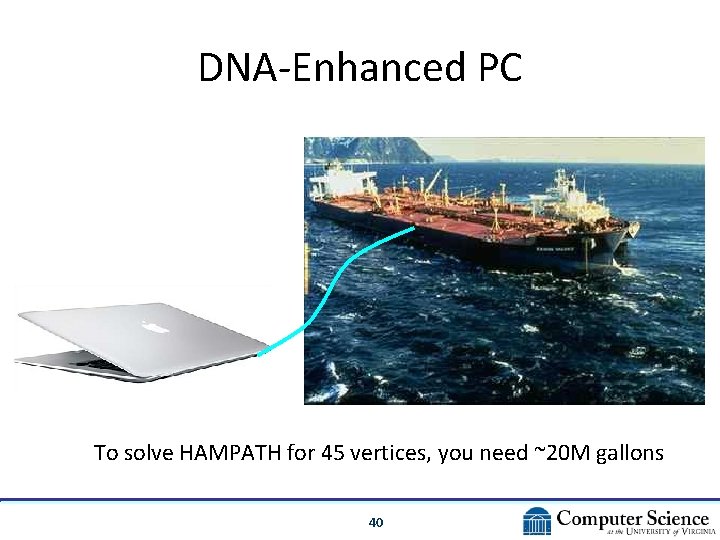 DNA-Enhanced PC To solve HAMPATH for 45 vertices, you need ~20 M gallons 40 DNA-Enhanced PC To solve HAMPATH for 45 vertices, you need ~20 M gallons 40