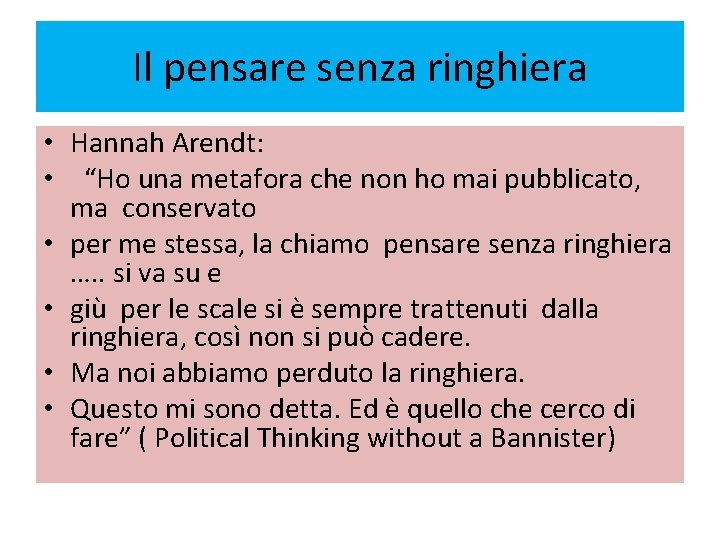 Il pensare senza ringhiera • Hannah Arendt: • “Ho una metafora che non ho