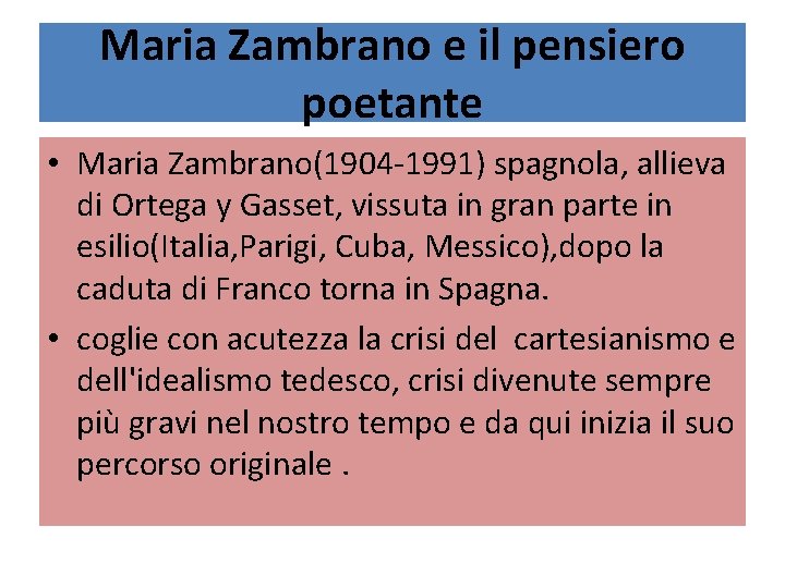 Maria Zambrano e il pensiero poetante • Maria Zambrano(1904 -1991) spagnola, allieva di Ortega