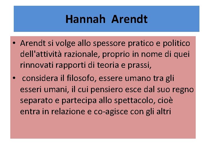 Hannah Arendt • Arendt si volge allo spessore pratico e politico dell'attività razionale, proprio