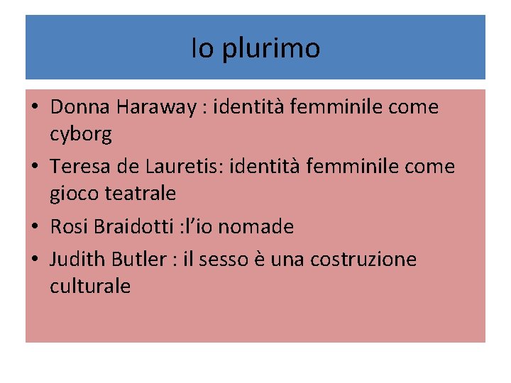 Io plurimo • Donna Haraway : identità femminile come cyborg • Teresa de Lauretis: