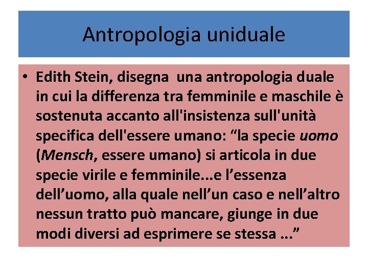 Antropologia uniduale • Edith Stein, disegna una antropologia duale in cui la differenza tra