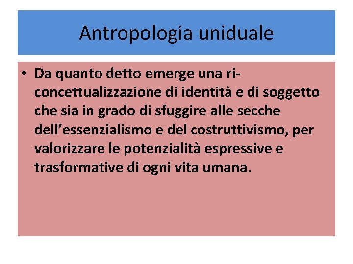 Antropologia uniduale • Da quanto detto emerge una riconcettualizzazione di identità e di soggetto