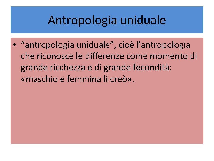 Antropologia uniduale • “antropologia uniduale”, cioè l'antropologia che riconosce le differenze come momento di