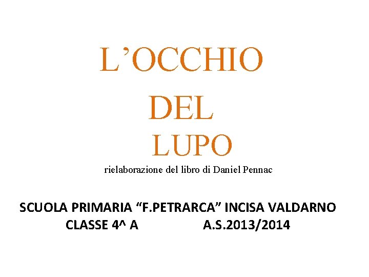 L’OCCHIO DEL LUPO rielaborazione del libro di Daniel Pennac SCUOLA PRIMARIA “F. PETRARCA” INCISA