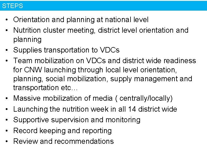 STEPS • Orientation and planning at national level • Nutrition cluster meeting, district level