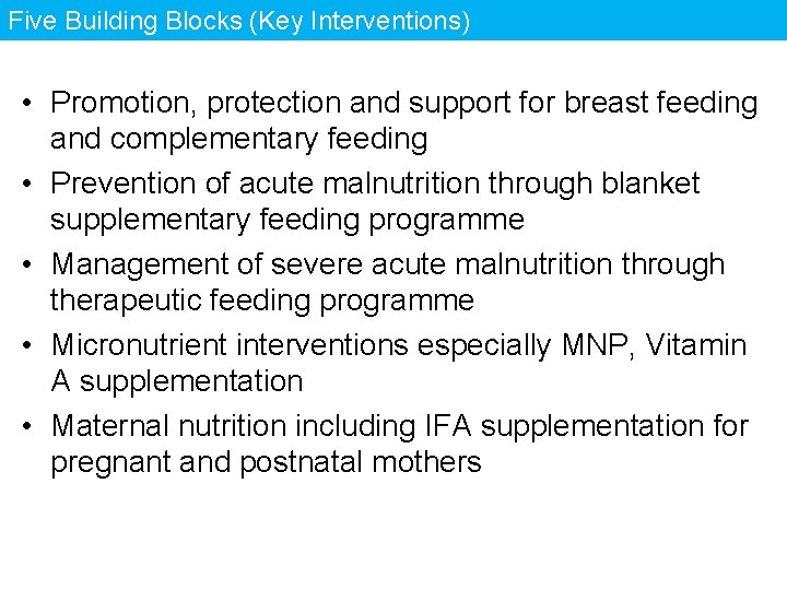 Five Building Blocks (Key Interventions) • Promotion, protection and support for breast feeding and