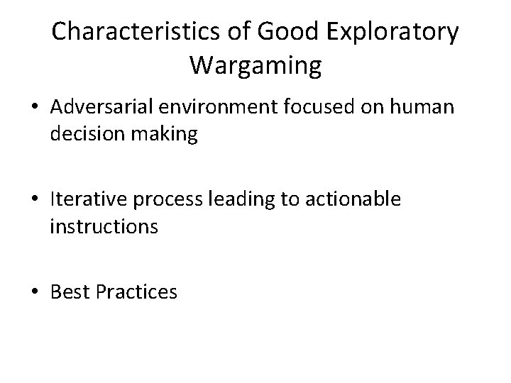 Characteristics of Good Exploratory Wargaming • Adversarial environment focused on human decision making •