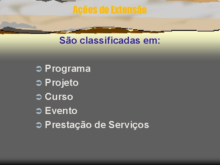 Ações de Extensão São classificadas em: Programa Ü Projeto Ü Curso Ü Evento Ü