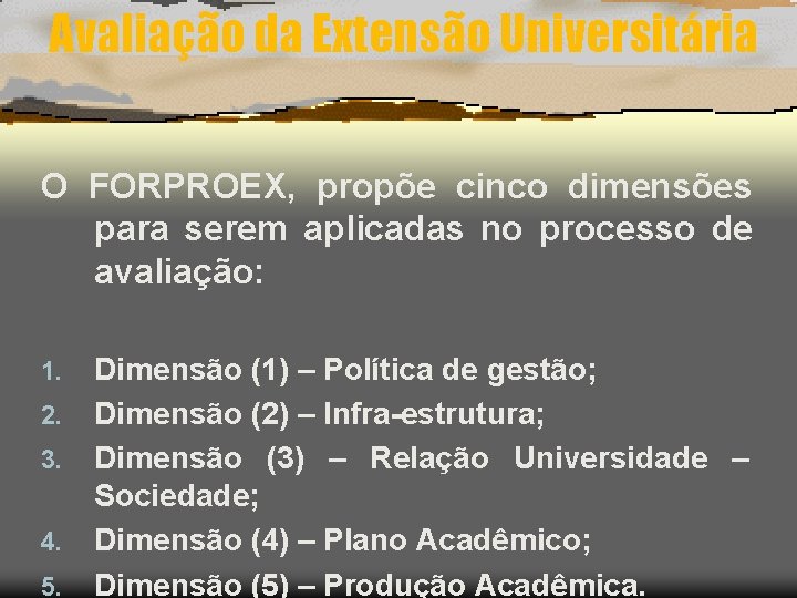 Avaliação da Extensão Universitária O FORPROEX, propõe cinco dimensões para serem aplicadas no processo