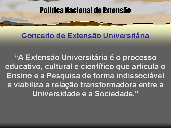 Política Nacional de Extensão Conceito de Extensão Universitária “A Extensão Universitária é o processo