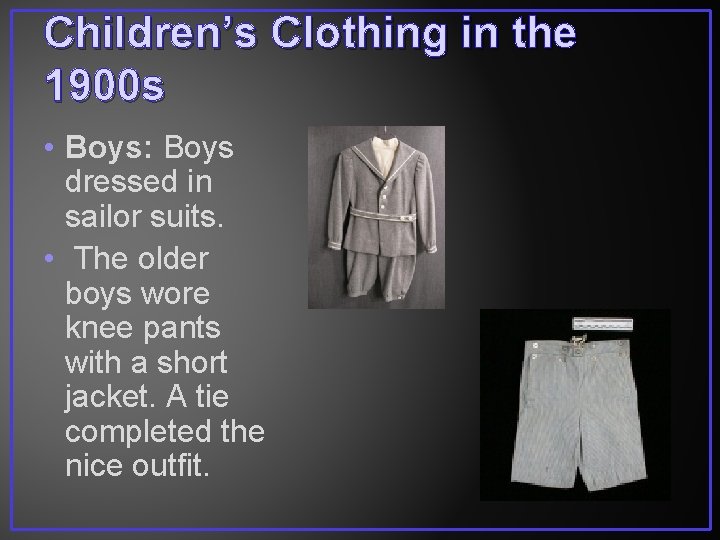 Children’s Clothing in the 1900 s • Boys: Boys dressed in sailor suits. •