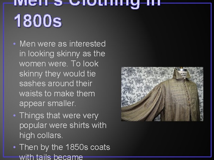 Men’s Clothing in 1800 s • Men were as interested in looking skinny as