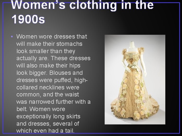 Women’s clothing in the 1900 s • Women wore dresses that will make their