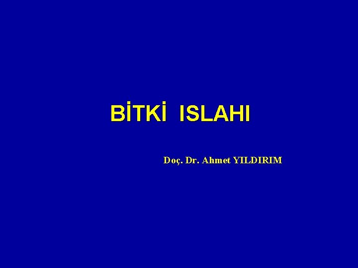 BİTKİ ISLAHI Doç. Dr. Ahmet YILDIRIM 