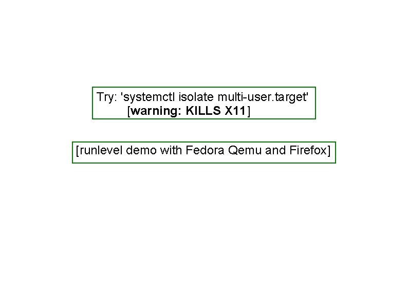 Try: 'systemctl isolate multi-user. target' [warning: KILLS X 11] [runlevel demo with Fedora Qemu