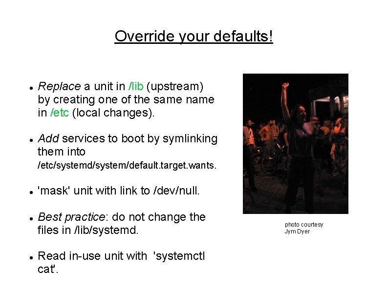 Override your defaults! Replace a unit in /lib (upstream) by creating one of the Override your defaults! Replace a unit in /lib (upstream) by creating one of the