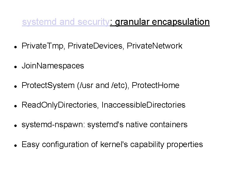 systemd and security: granular encapsulation Private. Tmp, Private. Devices, Private. Network Join. Namespaces Protect. systemd and security: granular encapsulation Private. Tmp, Private. Devices, Private. Network Join. Namespaces Protect.