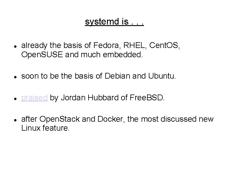 systemd is. . . already the basis of Fedora, RHEL, Cent. OS, Open. SUSE systemd is. . . already the basis of Fedora, RHEL, Cent. OS, Open. SUSE