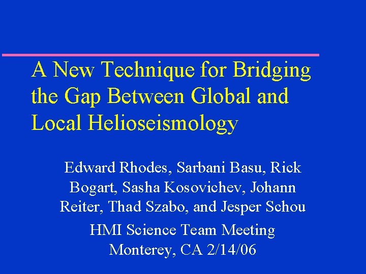 A New Technique for Bridging the Gap Between Global and Local Helioseismology Edward Rhodes,