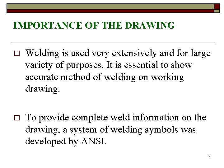 IMPORTANCE OF THE DRAWING o Welding is used very extensively and for large variety