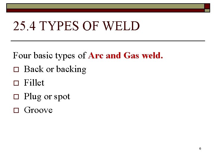 25. 4 TYPES OF WELD Four basic types of Arc and Gas weld. o
