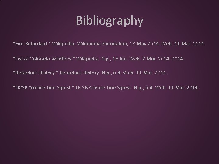 Bibliography "Fire Retardant. " Wikipedia. Wikimedia Foundation, 03 May 2014. Web. 11 Mar. 2014.