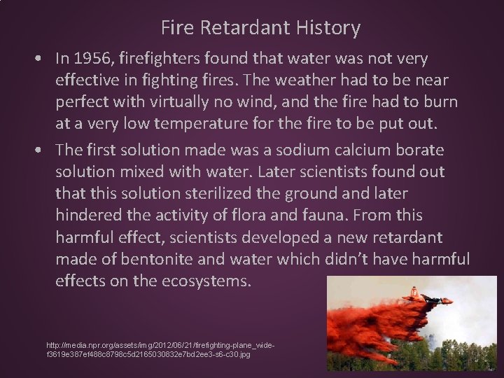 Fire Retardant History • In 1956, firefighters found that water was not very effective