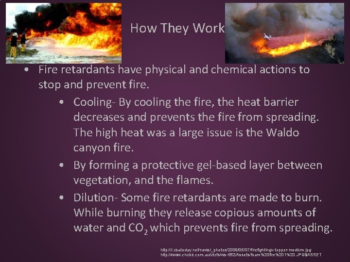 How They Work • Fire retardants have physical and chemical actions to stop and