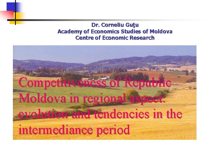 Dr. Corneliu Guţu Academy of Economics Studies of Moldova Centre of Economic Research Competitiveness