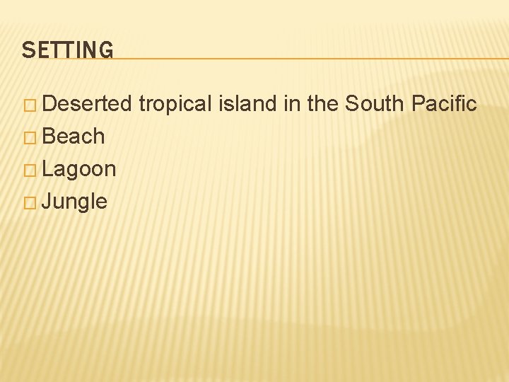 SETTING � Deserted � Beach � Lagoon � Jungle tropical island in the South