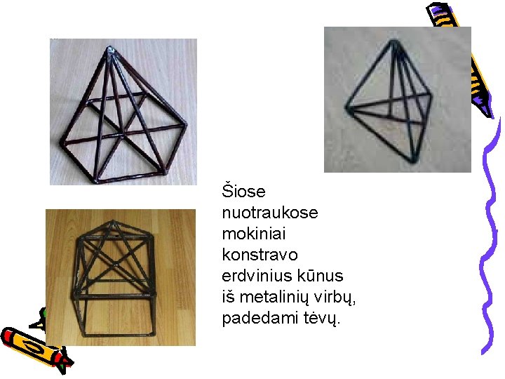 Šiose nuotraukose mokiniai konstravo erdvinius kūnus iš metalinių virbų, padedami tėvų. 