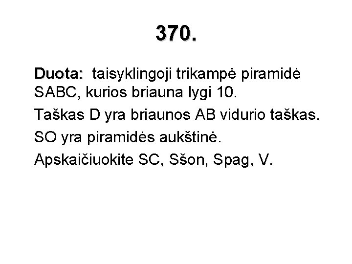 370. Duota: taisyklingoji trikampė piramidė SABC, kurios briauna lygi 10. Taškas D yra briaunos