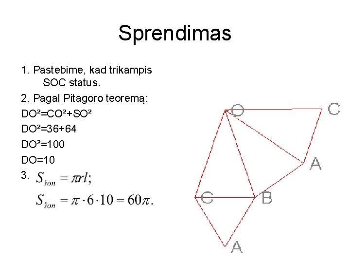 Sprendimas 1. Pastebime, kad trikampis SOC status. 2. Pagal Pitagoro teoremą: DO²=CO²+SO² DO²=36+64 DO²=100