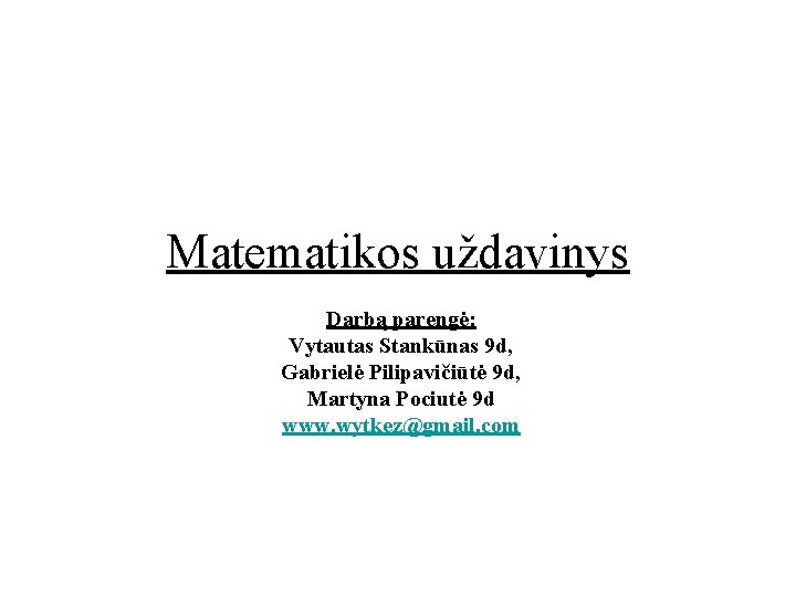 Matematikos uždavinys Darbą parengė: Vytautas Stankūnas 9 d, Gabrielė Pilipavičiūtė 9 d, Martyna Pociutė