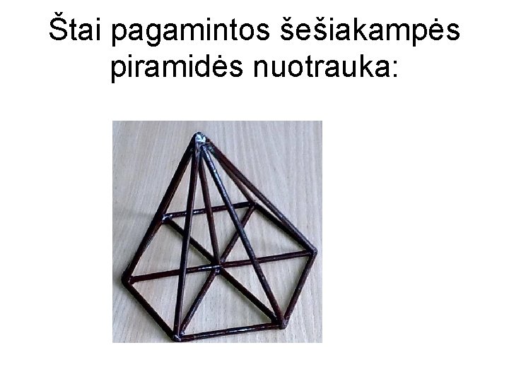 Štai pagamintos šešiakampės piramidės nuotrauka: 