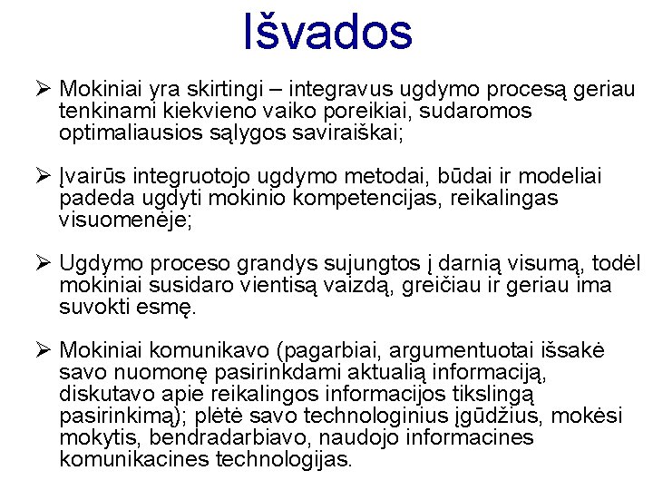 Išvados Ø Mokiniai yra skirtingi – integravus ugdymo procesą geriau tenkinami kiekvieno vaiko poreikiai,