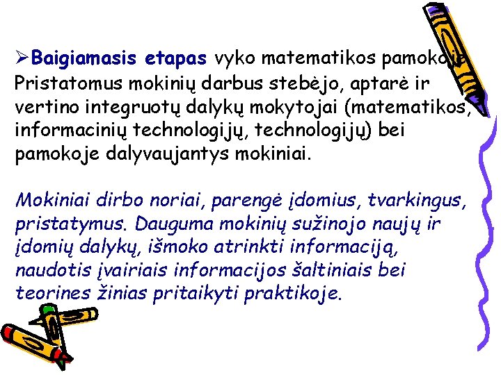 ØBaigiamasis etapas vyko matematikos pamokoje. Pristatomus mokinių darbus stebėjo, aptarė ir vertino integruotų dalykų