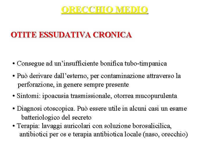 ORECCHIO MEDIO OTITE ESSUDATIVA CRONICA • Consegue ad un’insufficiente bonifica tubo-timpanica • Può derivare