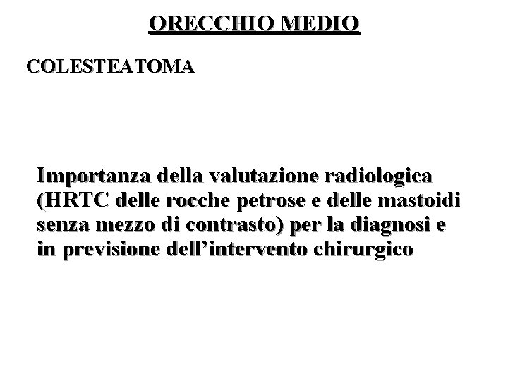 ORECCHIO MEDIO COLESTEATOMA Importanza della valutazione radiologica (HRTC delle rocche petrose e delle mastoidi