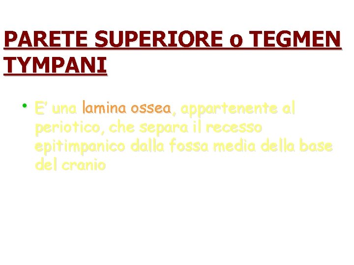 PARETE SUPERIORE o TEGMEN TYMPANI • E’ una lamina ossea, appartenente al periotico, che