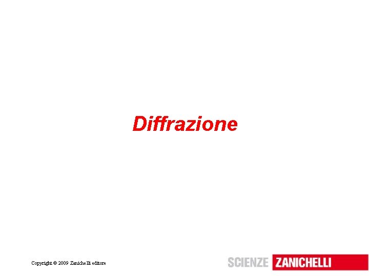 Diffrazione Copyright © 2009 Zanichelli editore 