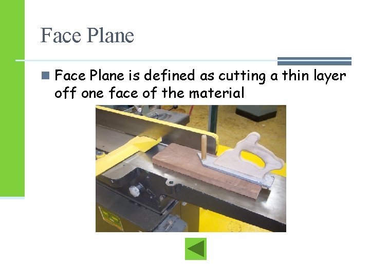 Face Plane n Face Plane is defined as cutting a thin layer off one Face Plane n Face Plane is defined as cutting a thin layer off one