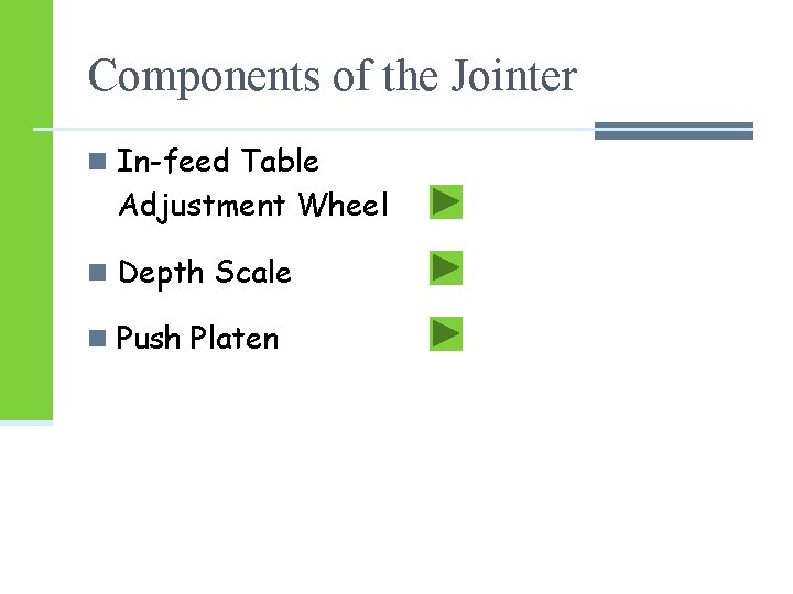 Components of the Jointer n In-feed Table Adjustment Wheel n Depth Scale n Push Components of the Jointer n In-feed Table Adjustment Wheel n Depth Scale n Push