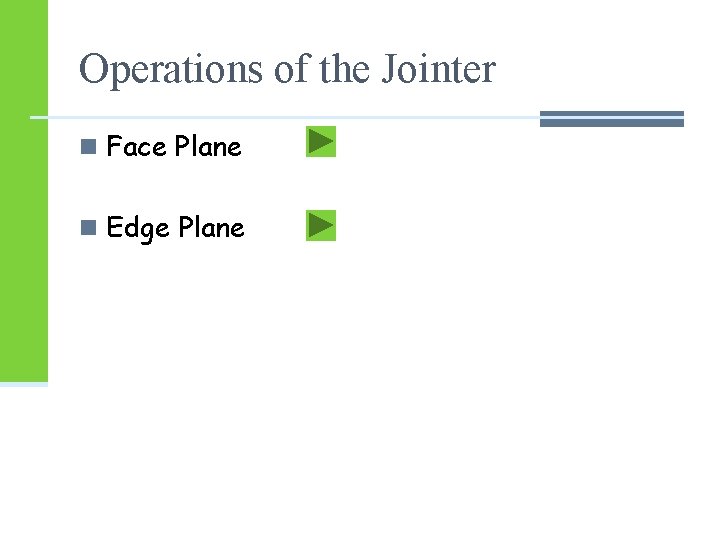 Operations of the Jointer n Face Plane n Edge Plane Operations of the Jointer n Face Plane n Edge Plane